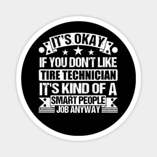 Tire Technician Lover It's Okay If You Don't Like Tire Technician It's Kind Of A Smart People job Anyway Magnet